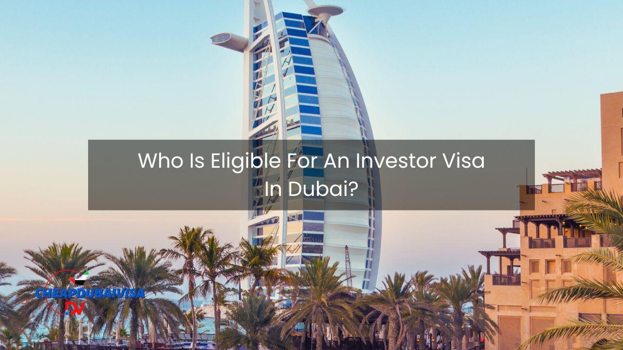 Who Is Eligible For An Investor Visa In Dubai?